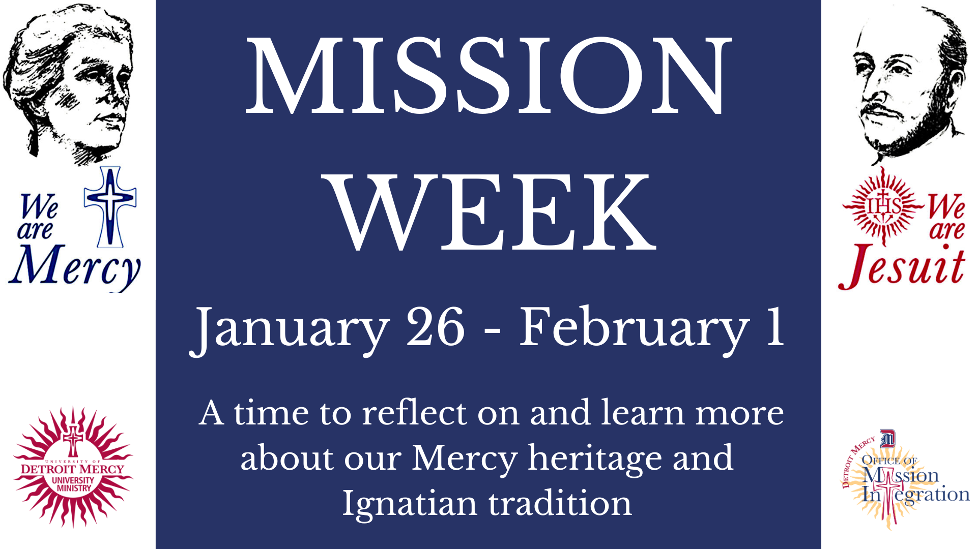 Mission Week Sponsored by University Ministry, Office of Mission Integration We are Mercy. We are Jesuit. Sisters of Mercy. Society of Jesus.