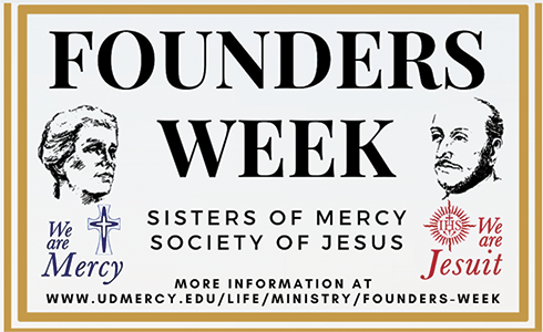 Founders Week. Sponsored by University Ministry, Office of Mission Integration We are Mercy. We are Jesuit. Sisters of Mercy. Society of Jesus.
