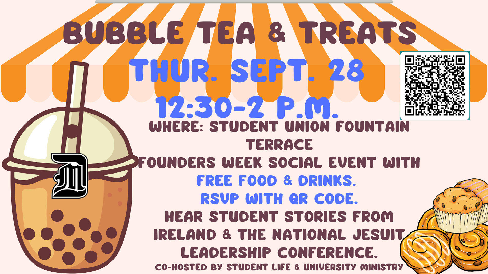 A graphic for Bubble Tea and Treats, Thursday, Sept. 28, 12:30-2 p.m. at the Student Union Fountain Terrace. Founders Week social event with free food and drinks. RSVP with QR code. Hear student stories from Ireland and the National Jesuit Leadership Conference, cohosted by Student Life and University Ministry. Bubble tea with the UDM logo and muffins/breakfast pastries are featured on the graphic.